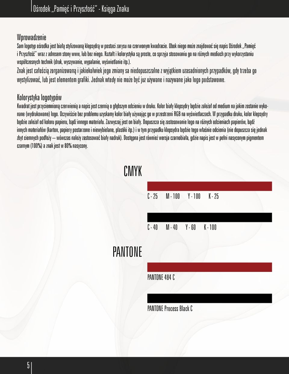 Kształt i kolorystyka są proste, co sprzyja stosowaniu go na różnych mediach przy wykorzystaniu współczesnych technik (druk, wyszywanie, wypalanie, wyświetlanie itp.).