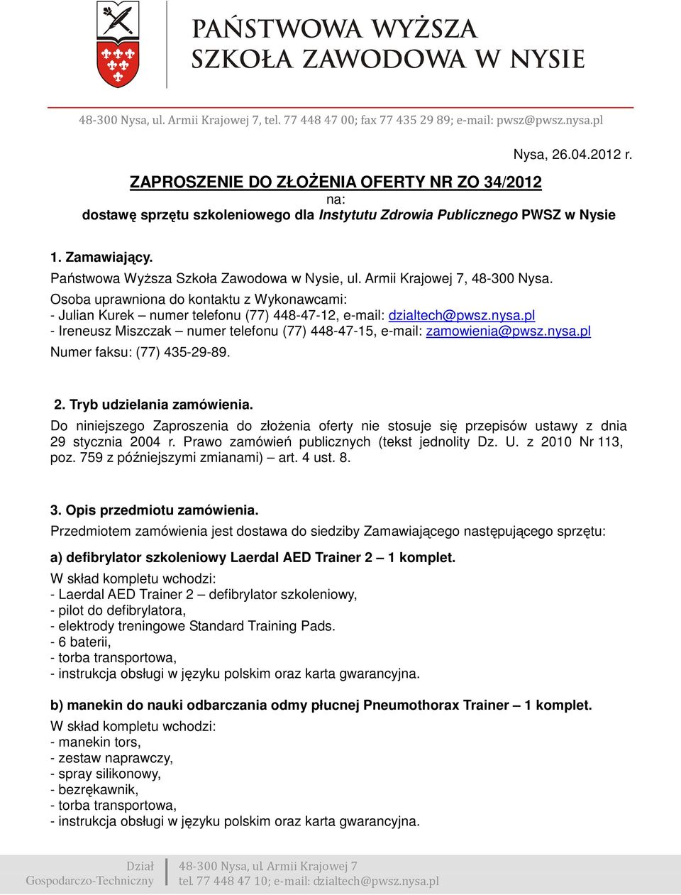 pl - Ireneusz Miszczak numer telefonu (77) 448-47-15, e-mail: zamowienia@pwsz.nysa.pl Numer faksu: (77) 435-29-89. 2. Tryb udzielania zamówienia.