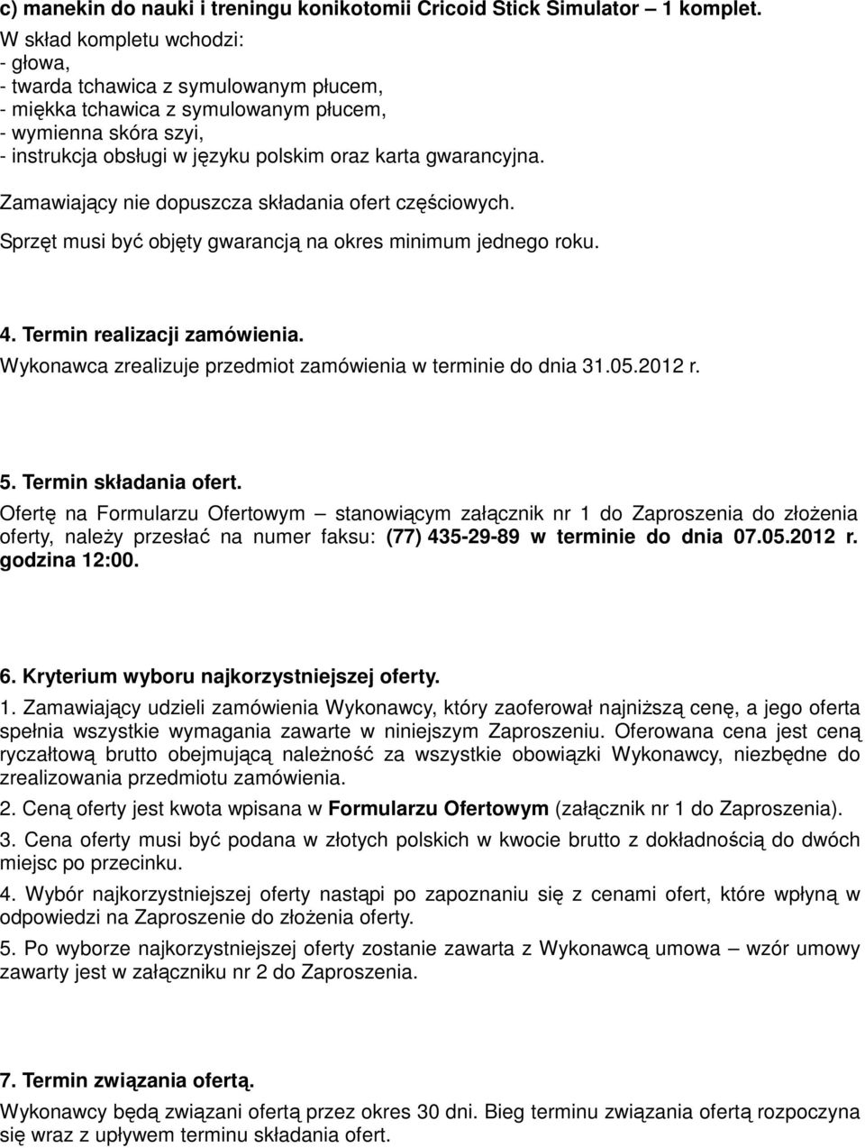 Sprzęt musi być objęty gwarancją na okres minimum jednego roku. 4. Termin realizacji zamówienia. Wykonawca zrealizuje przedmiot zamówienia w terminie do dnia 31.05.2012 r. 5. Termin składania ofert.