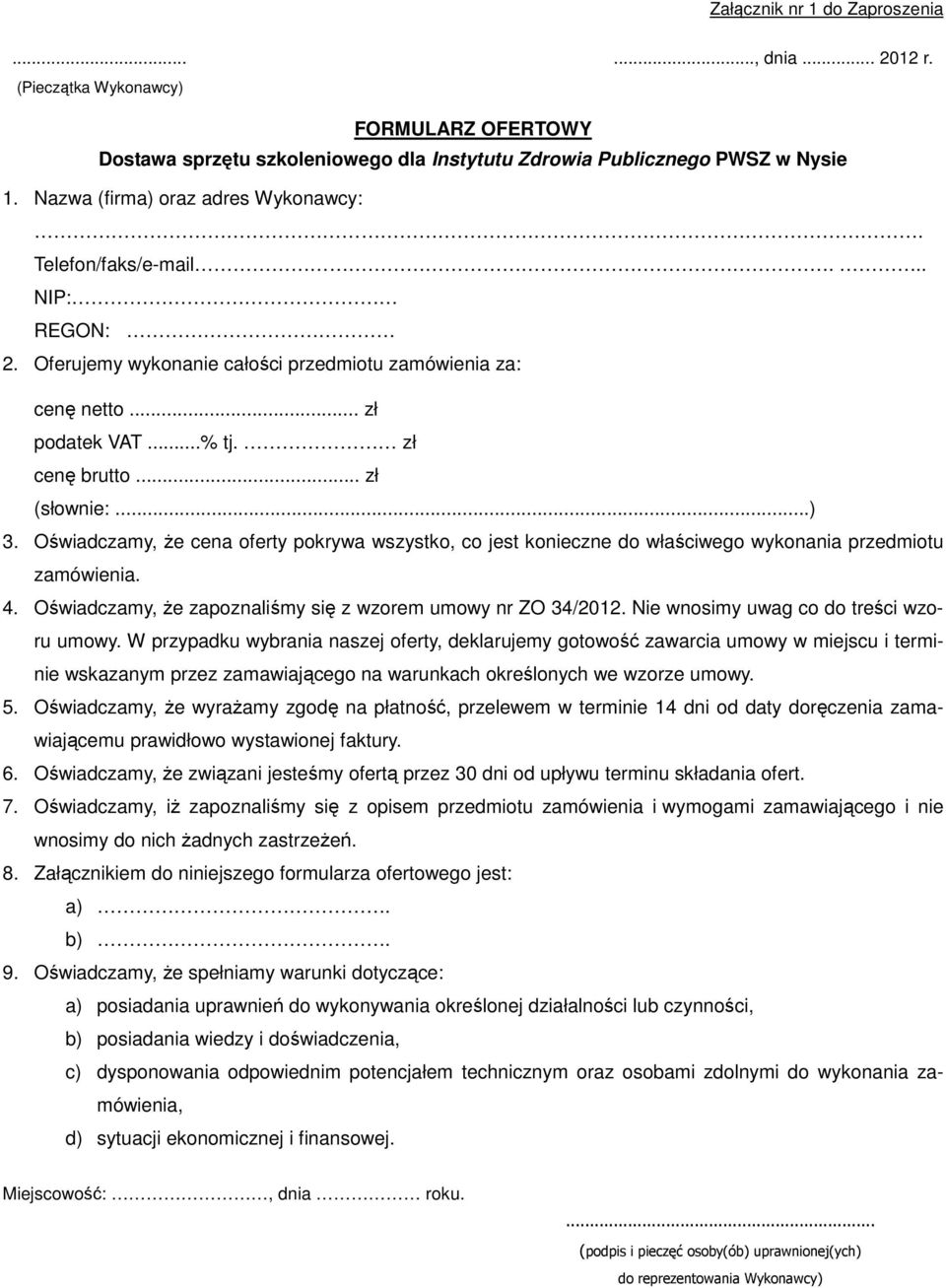 ..) 3. Oświadczamy, Ŝe cena oferty pokrywa wszystko, co jest konieczne do właściwego wykonania przedmiotu zamówienia. 4. Oświadczamy, Ŝe zapoznaliśmy się z wzorem umowy nr ZO 34/2012.