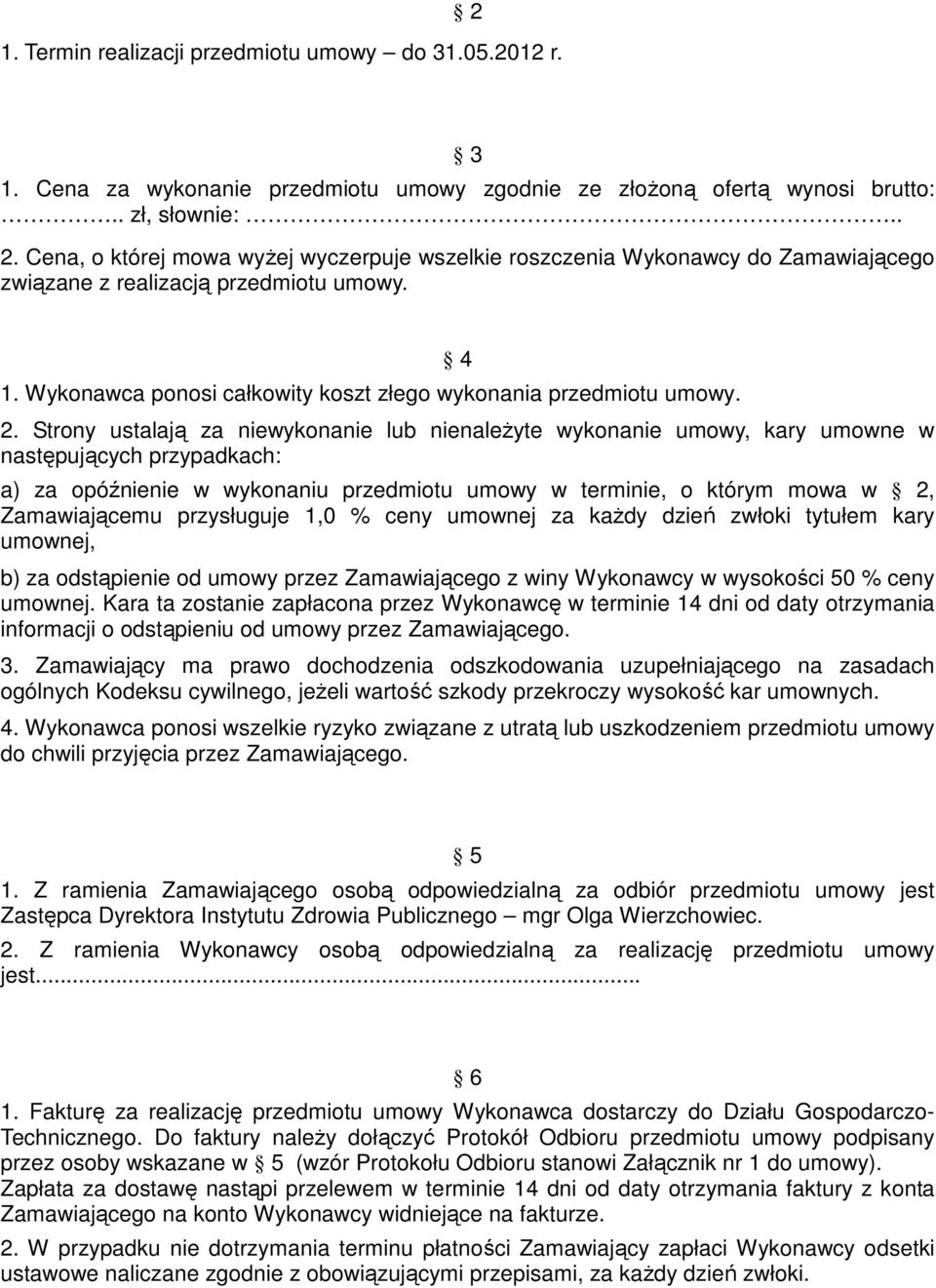 Strony ustalają za niewykonanie lub nienaleŝyte wykonanie umowy, kary umowne w następujących przypadkach: a) za opóźnienie w wykonaniu przedmiotu umowy w terminie, o którym mowa w 2, Zamawiającemu