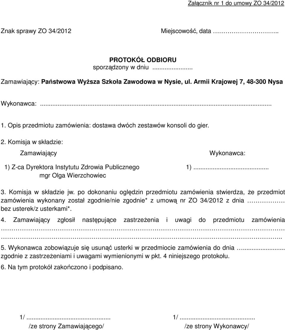 Komisja w składzie: Zamawiający Wykonawca: 1) Z-ca Dyrektora Instytutu Zdrowia Publicznego 1)... mgr Olga Wierzchowiec 3. Komisja w składzie jw.