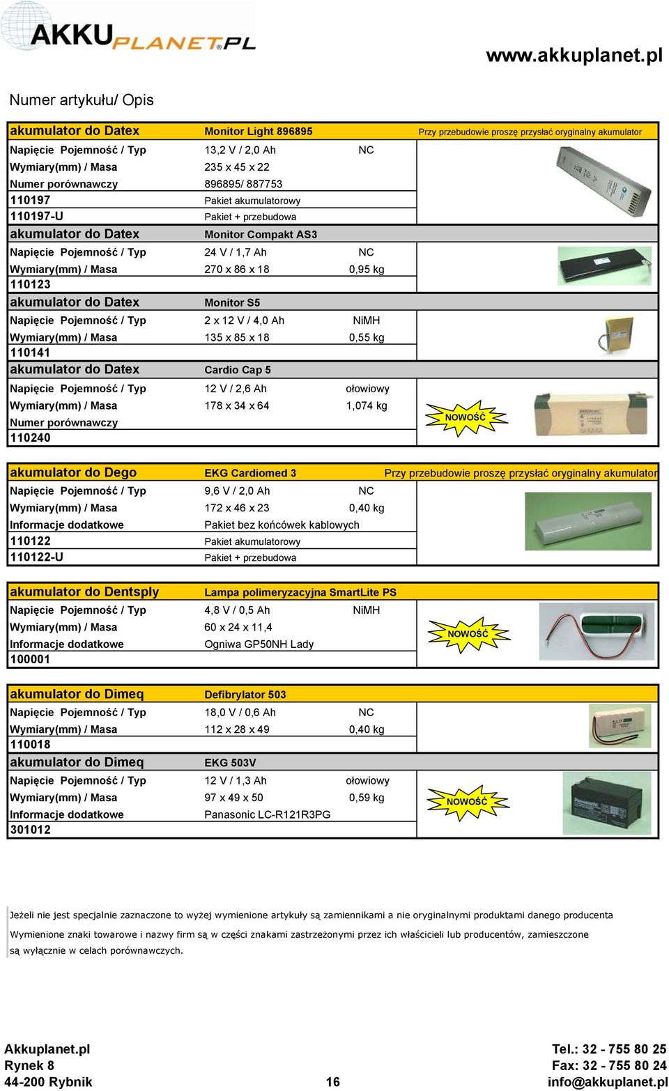 Napięcie Pojemność / Typ 2 x 12 V / 4,0 Ah NiMH 135 x 85 x 18 0,55 kg 110141 akumulator do Datex Cardio Cap 5 Napięcie Pojemność / Typ 12 V / 2,6 Ah ołowiowy 178 x 34 x 64 1,074 kg Numer porównawczy