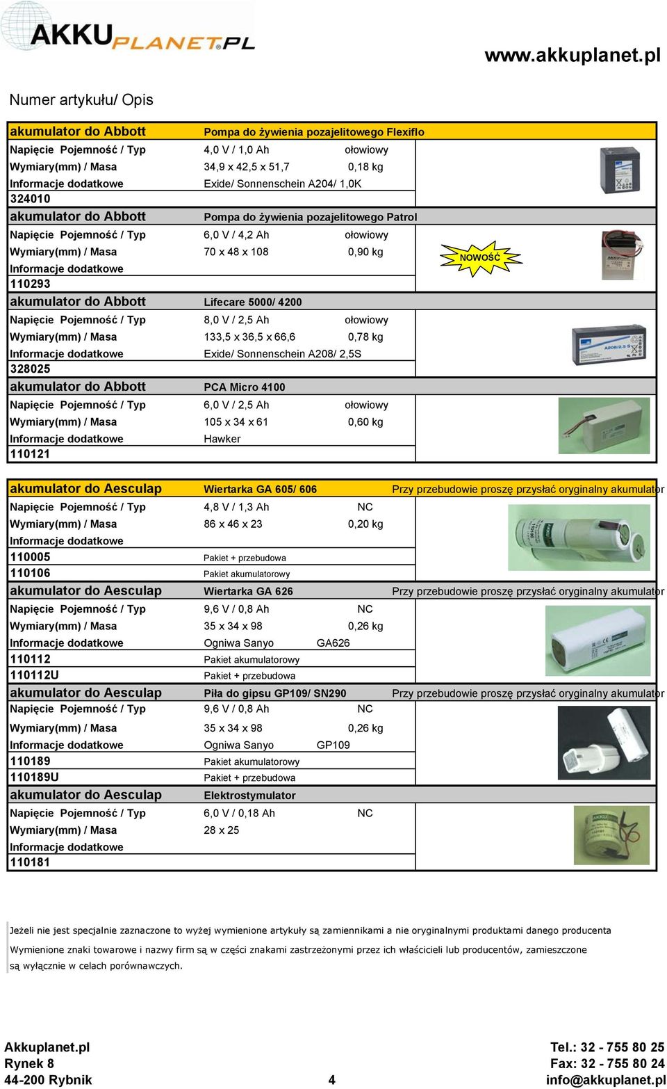 ołowiowy 133,5 x 36,5 x 66,6 0,78 kg Exide/ Sonnenschein A208/ 2,5S 328025 akumulator do Abbott PCA Micro 4100 Napięcie Pojemność / Typ 6,0 V / 2,5 Ah ołowiowy 105 x 34 x 61 0,60 kg Hawker 110121