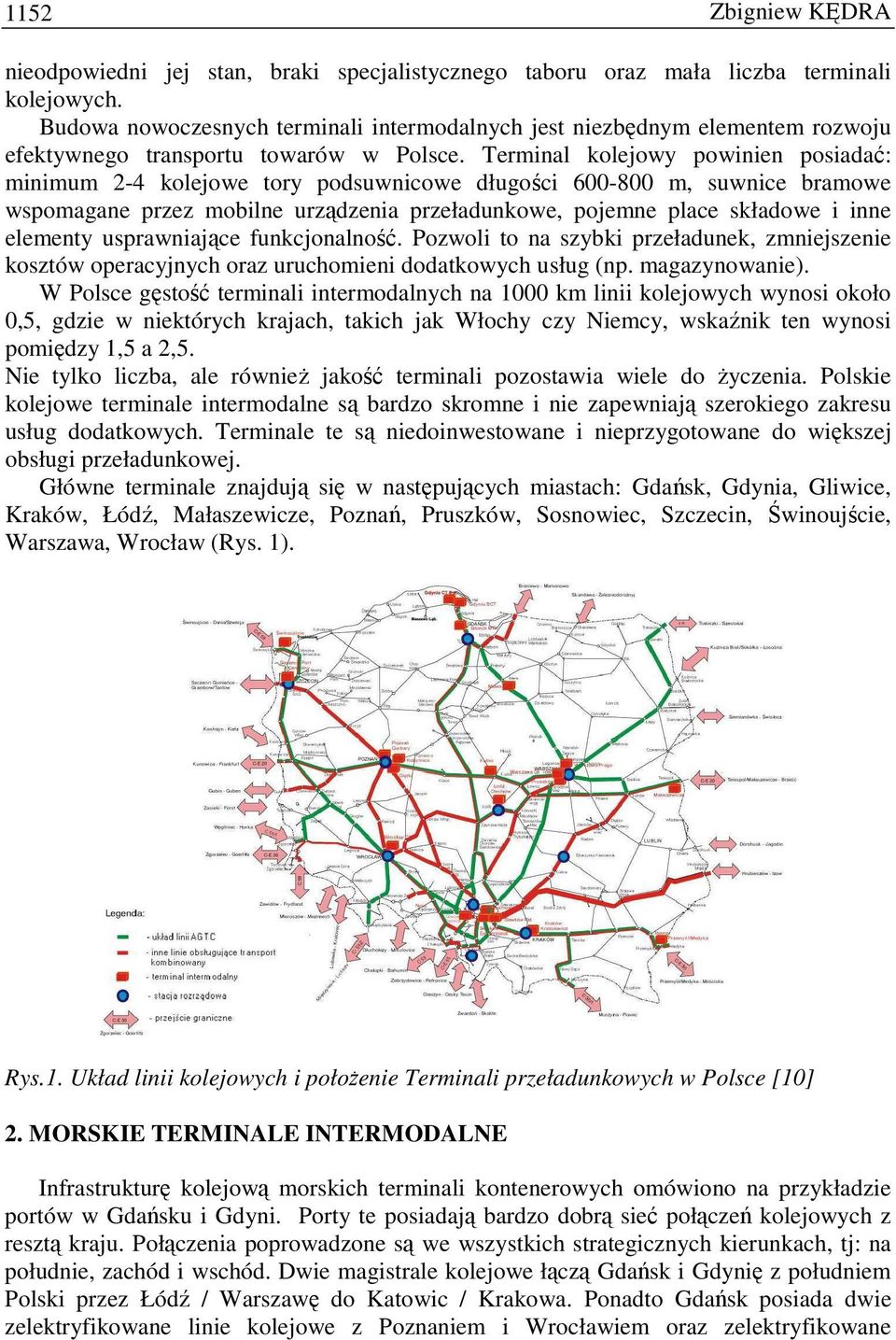 Terminal kolejowy powinien posiadać: minimum 2-4 kolejowe tory podsuwnicowe długości 600-800 m, suwnice bramowe wspomagane przez mobilne urządzenia przeładunkowe, pojemne place składowe i inne