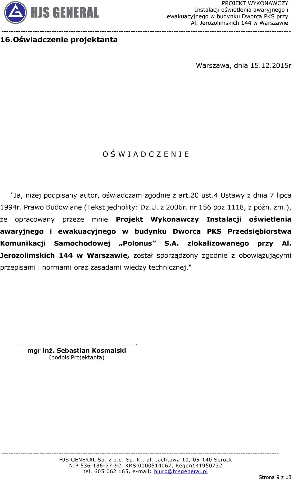 ), że opracowany przeze mnie Projekt Wykonawczy Instalacji oświetlenia awaryjnego i ewakuacyjnego w budynku Dworca PKS Przedsiębiorstwa Komunikacji Samochodowej