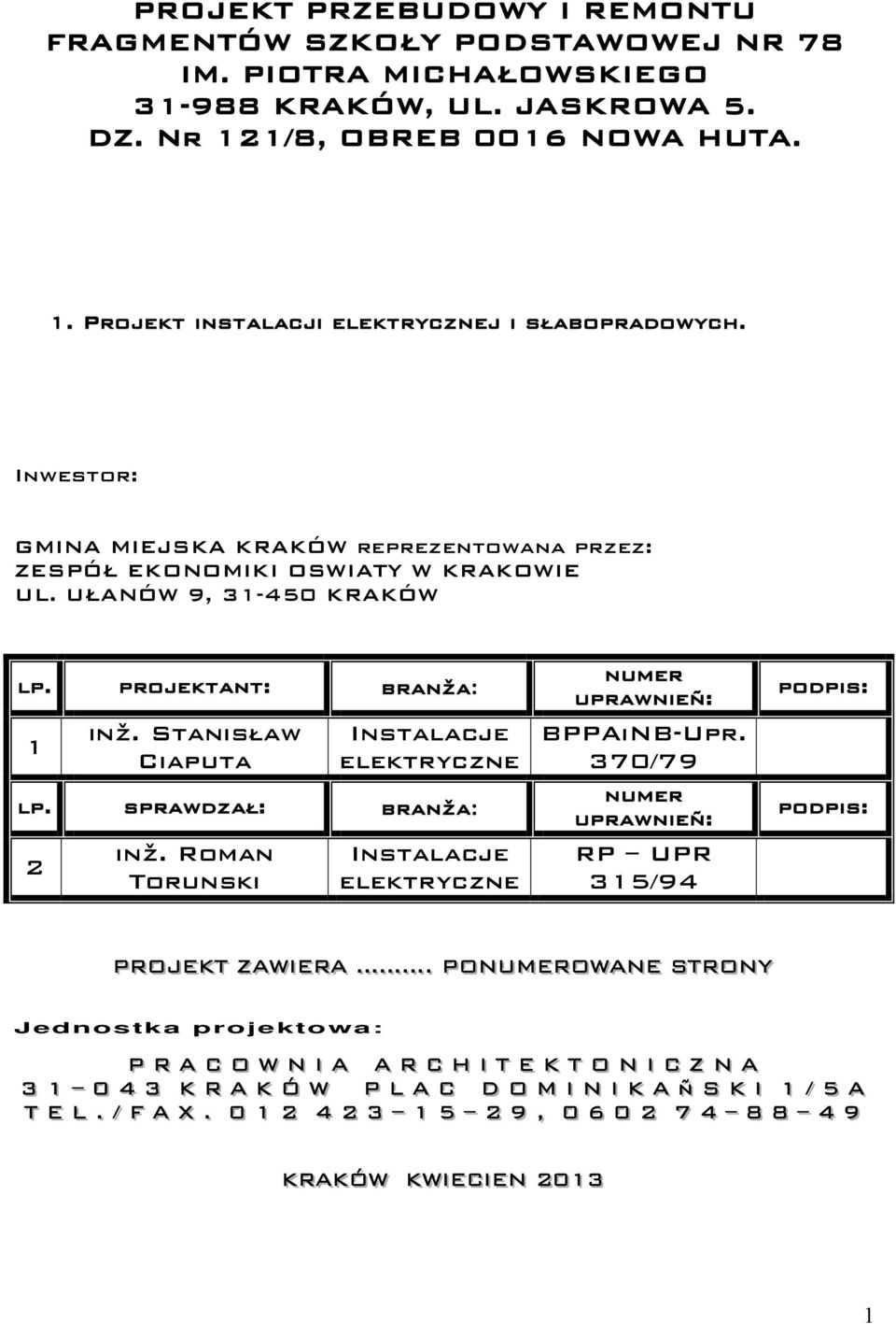 sprawdzał: branža: 2 inž. Roman Torunski Instalacje elektryczne numer uprawnieñ: BPPAiNB-Upr. 370/79 numer uprawnieñ: RP UPR 315/94 podpis: podpis: PROJEKTT ZAWIIERA.