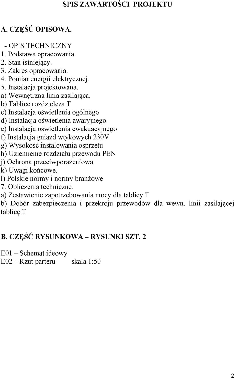 b) Tablice rozdzielcza T c) Instalacja oświetlenia ogólnego d) Instalacja oświetlenia awaryjnego e) Instalacja oświetlenia ewakuacyjnego f) Instalacja gniazd wtykowych 230V g) Wysokość instalowania