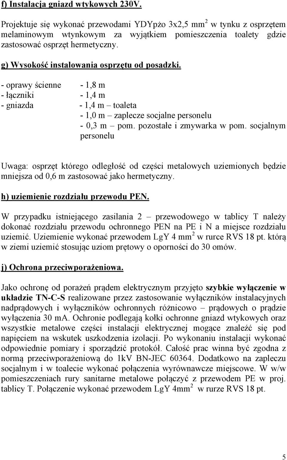 g) Wysokość instalowania osprzętu od posadzki. - oprawy ścienne - 1,8 m - łączniki - 1,4 m - gniazda - 1,4 m toaleta - 1,0 m zaplecze socjalne personelu - 0,3 m pom. pozostałe i zmywarka w pom.