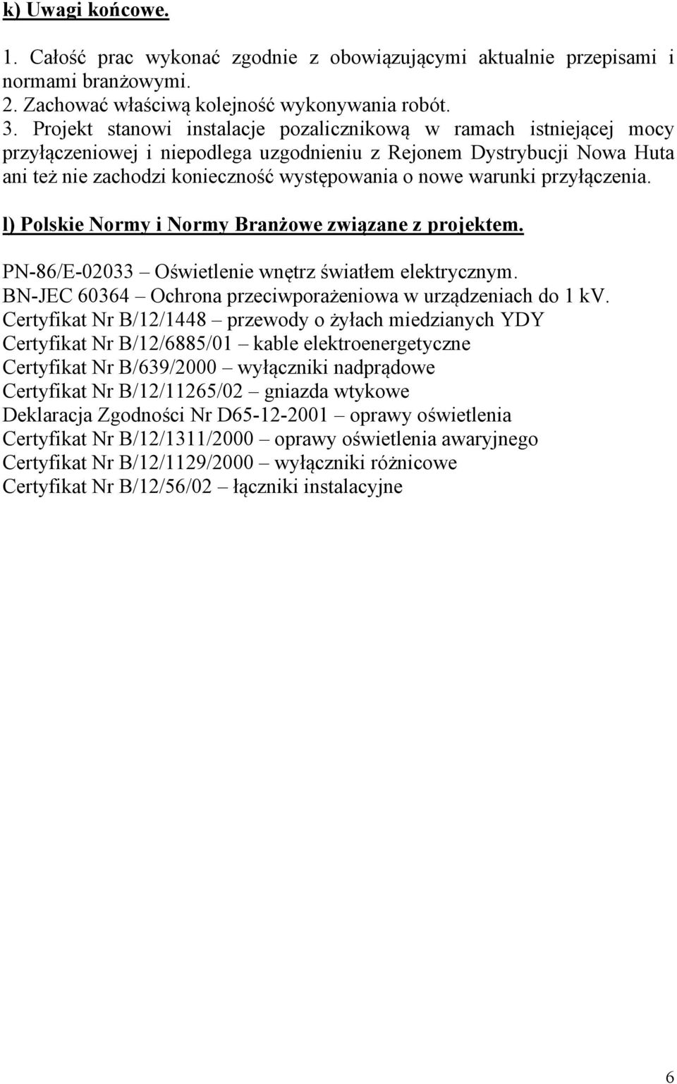 warunki przyłączenia. l) Polskie Normy i Normy Branżowe związane z projektem. PN-86/E-02033 Oświetlenie wnętrz światłem elektrycznym. BN-JEC 60364 Ochrona przeciwporażeniowa w urządzeniach do 1 kv.