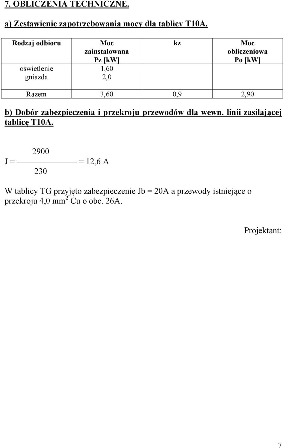 3,60 0,9 2,90 b) Dobór zabezpieczenia i przekroju przewodów dla wewn. linii zasilającej tablicę T10A.