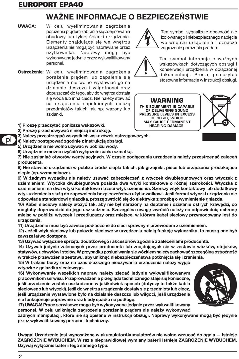 Ostrzeżenie: W celu wyeliminowania zagrożenia porażenia prądem lub zapalenia się urządzenia nie wolno wystawiać go na działanie deszczu i wilgotności oraz dopuszczać do tego, aby do wnętrza dostała