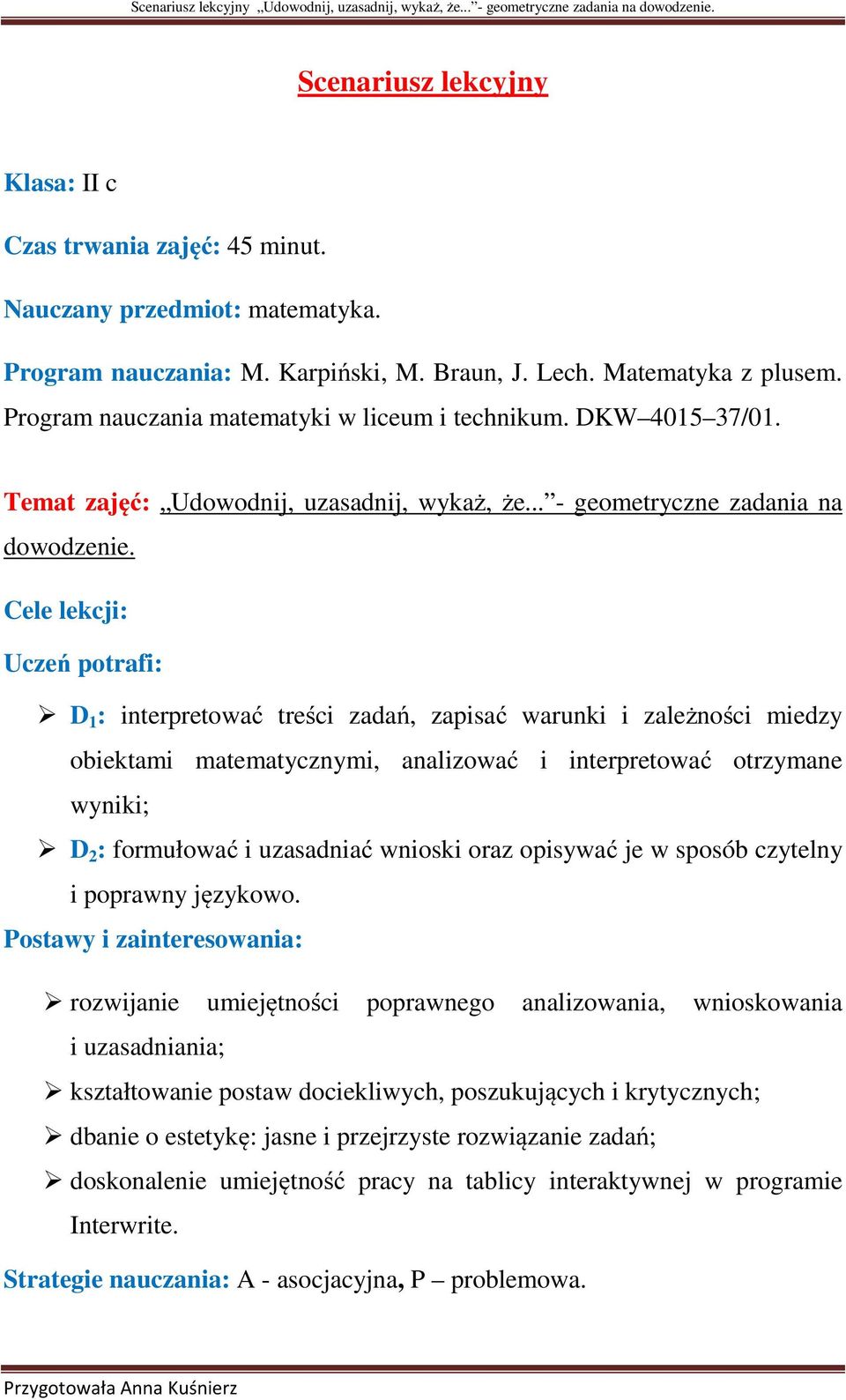 Cele lekcji: Uczeń potrafi: D 1 : interpretować treści zadań, zapisać warunki i zależności miedzy obiektami matematycznymi, analizować i interpretować otrzymane wyniki; D 2 : formułować i uzasadniać