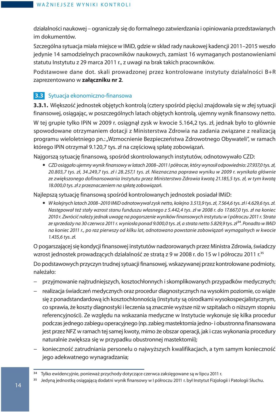 z 29 marca 2011 r., z uwagi na brak takich pracowników. Podstawowe dane dot. skali prowadzonej przez kontrolowane instytuty działalności B+R zaprezentowano w załączniku nr 2. 3.