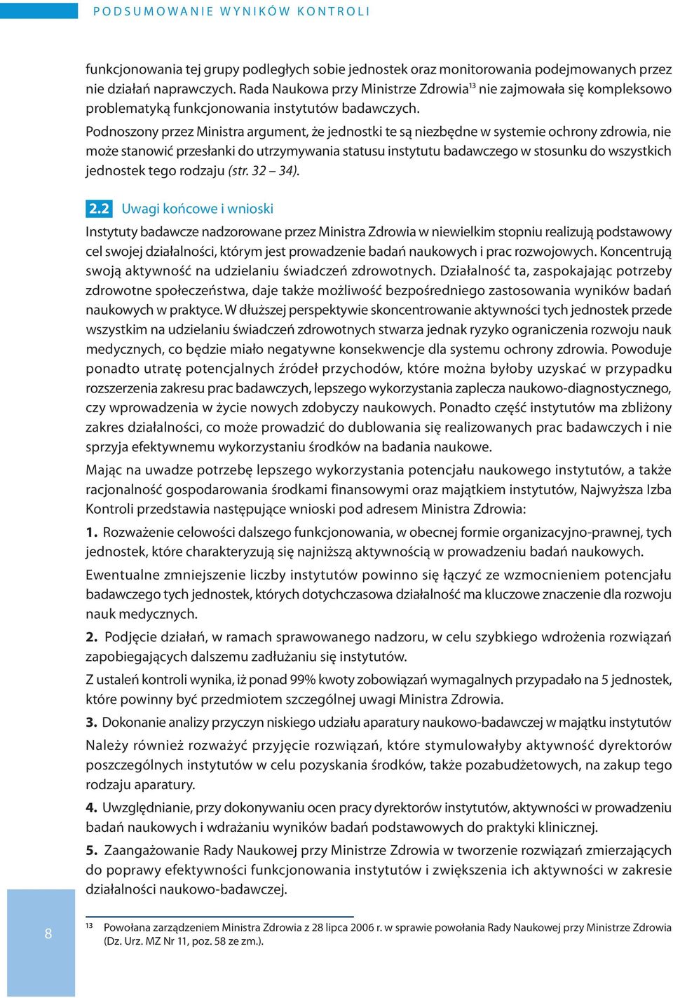 Podnoszony przez Ministra argument, że jednostki te są niezbędne w systemie ochrony zdrowia, nie może stanowić przesłanki do utrzymywania statusu instytutu badawczego w stosunku do wszystkich