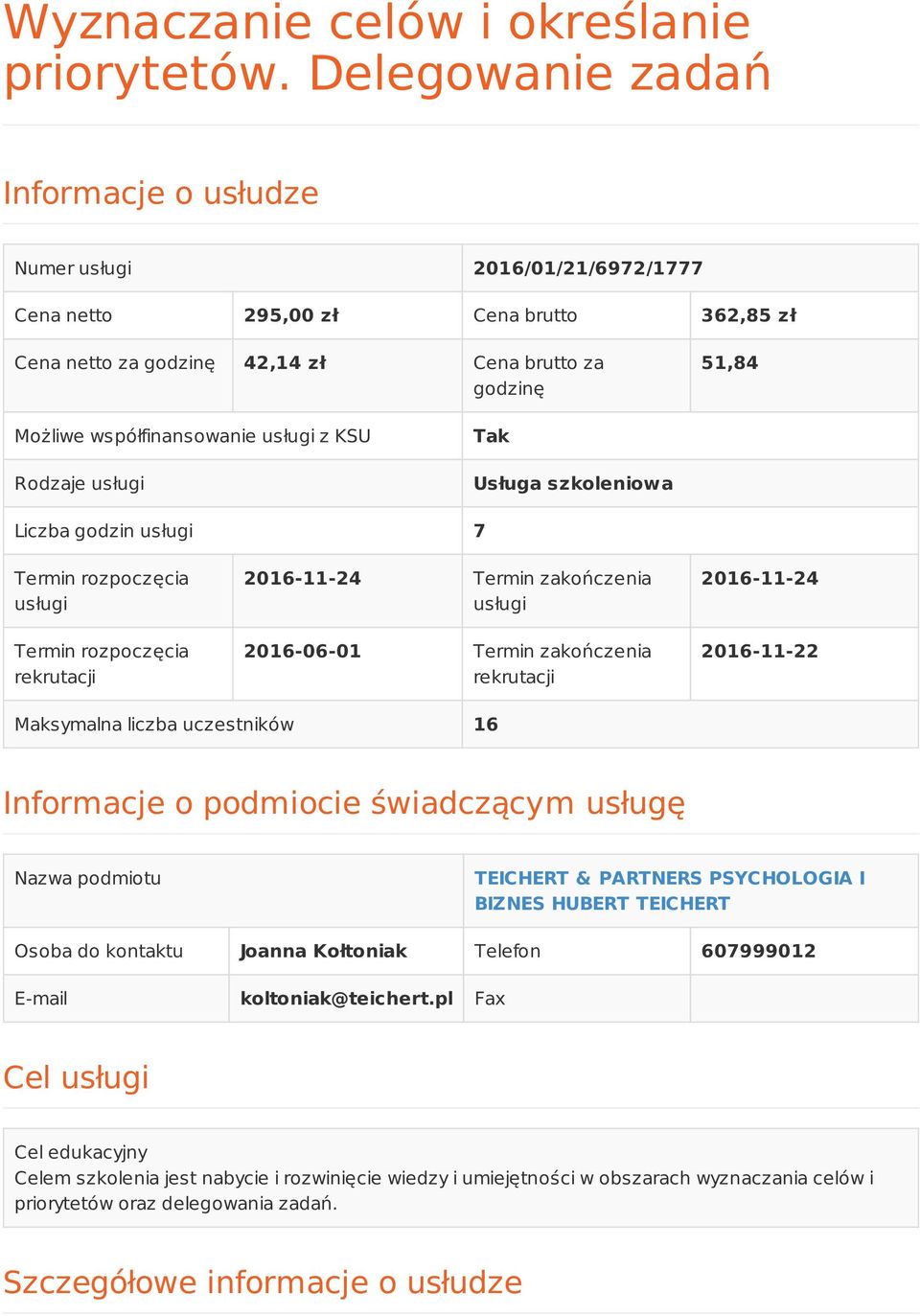 współfinansowanie usługi z KSU Rodzaje usługi Tak Usługa szkoleniowa Liczba godzin usługi 7 Termin rozpoczęcia usługi Termin rozpoczęcia rekrutacji 2016-11-24 Termin zakończenia usługi 2016-06-01