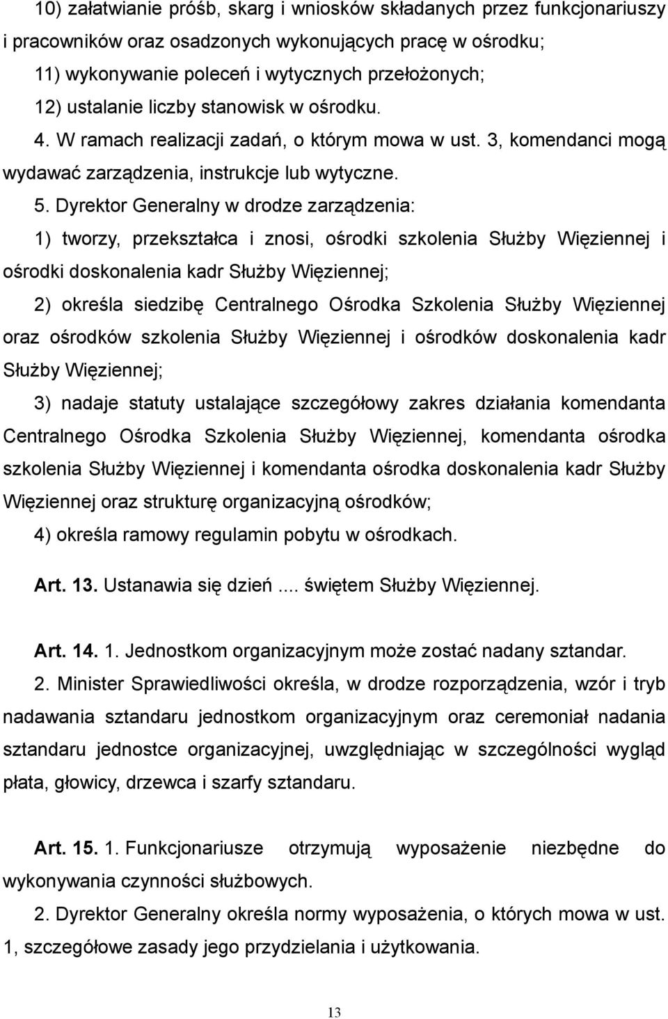 Dyrektor Generalny w drodze zarządzenia: 1) tworzy, przekształca i znosi, ośrodki szkolenia Służby Więziennej i ośrodki doskonalenia kadr Służby Więziennej; 2) określa siedzibę Centralnego Ośrodka