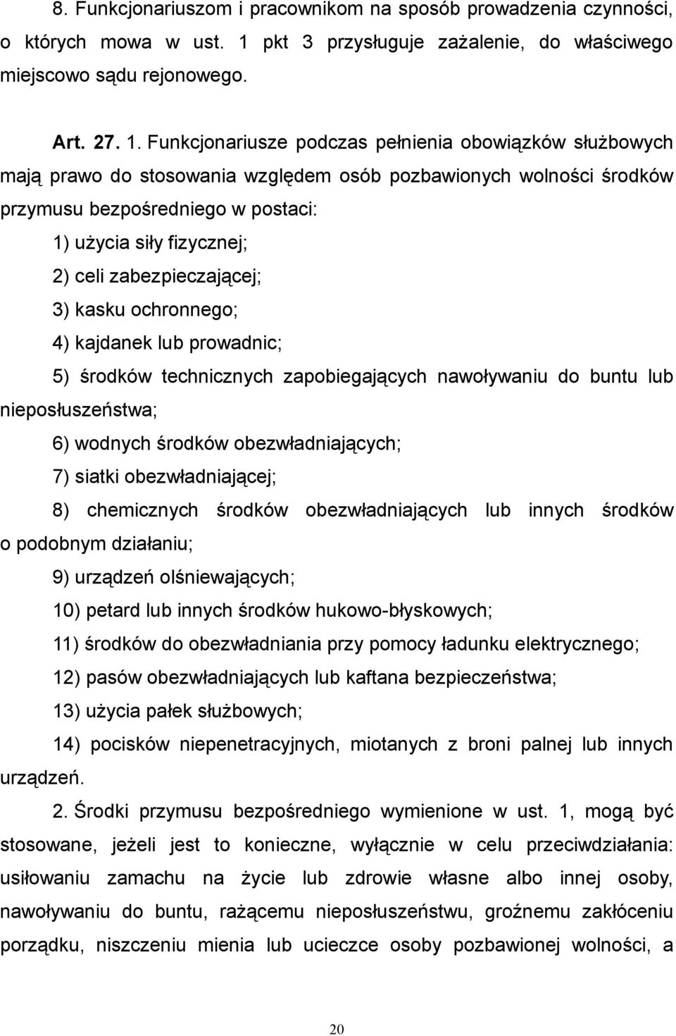 Funkcjonariusze podczas pełnienia obowiązków służbowych mają prawo do stosowania względem osób pozbawionych wolności środków przymusu bezpośredniego w postaci: 1) użycia siły fizycznej; 2) celi