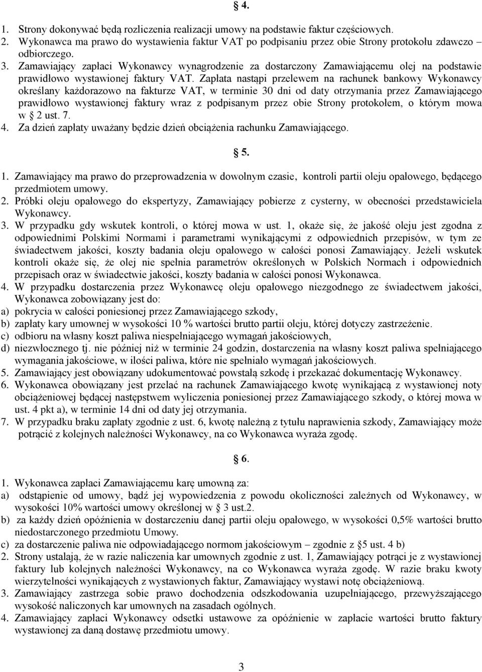 Zapłata nastąpi przelewem na rachunek bankowy Wykonawcy określany każdorazowo na fakturze VAT, w terminie 30 dni od daty otrzymania przez Zamawiającego prawidłowo wystawionej faktury wraz z