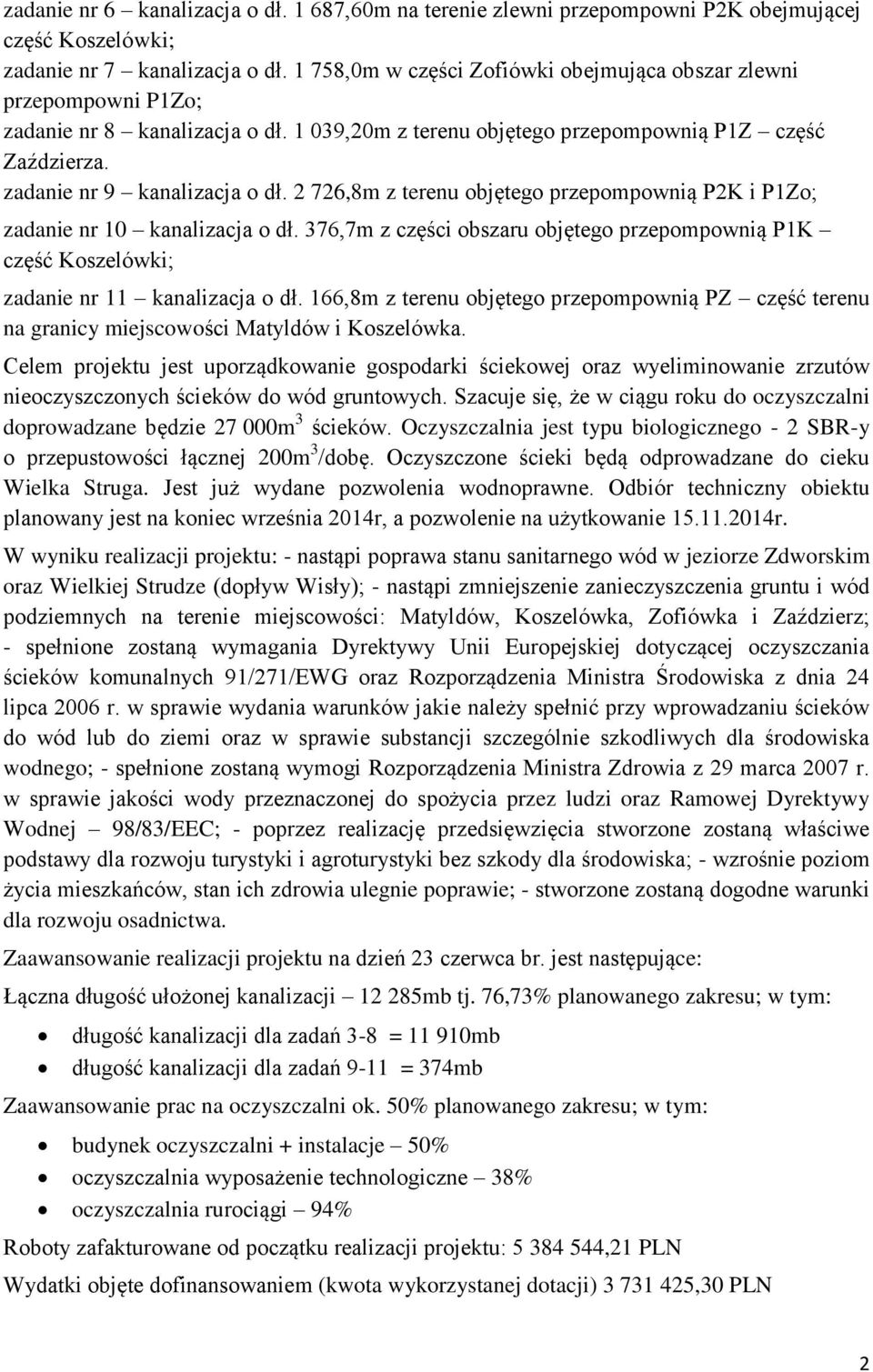 2 726,8m z terenu objętego przepompownią P2K i P1Zo; zadanie nr 10 kanalizacja o dł. 376,7m z części obszaru objętego przepompownią P1K część Koszelówki; zadanie nr 11 kanalizacja o dł.