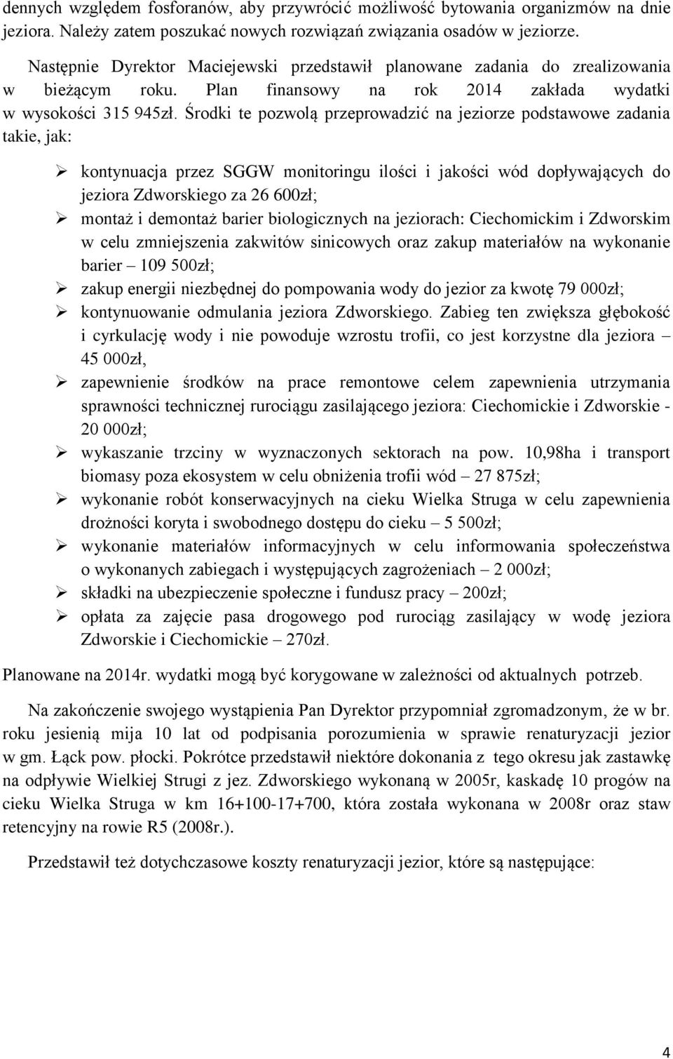 Środki te pozwolą przeprowadzić na jeziorze podstawowe zadania takie, jak: kontynuacja przez SGGW monitoringu ilości i jakości wód dopływających do jeziora Zdworskiego za 26 600zł; montaż i demontaż