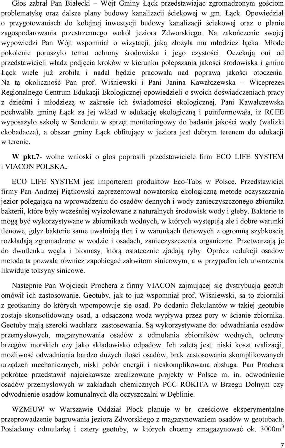 Oczekują oni od przedstawicieli władz podjęcia kroków w kierunku polepszania jakości środowiska i gmina Łąck wiele już zrobiła i nadal będzie pracowała nad poprawą jakości otoczenia.