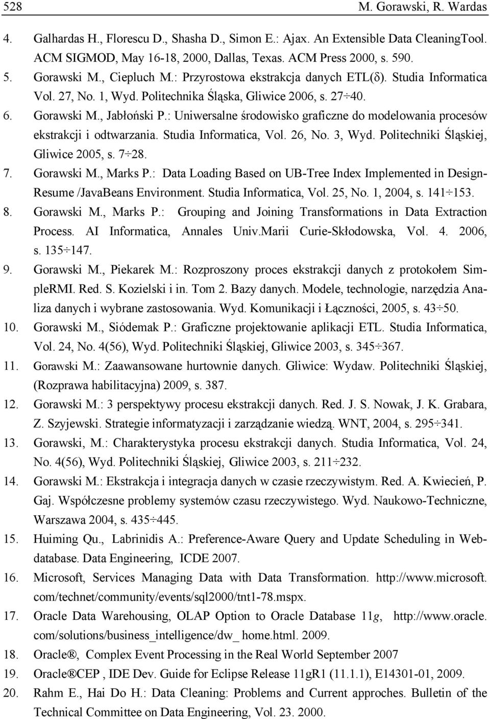 : Uniwersalne środowisko graficzne do modelowania procesów ekstrakcji i odtwarzania. Studia Informatica, Vol. 26, No. 3, Wyd. Politechniki Śląskiej, Gliwice 2005, s. 7 28. 7. Gorawski M., Marks P.