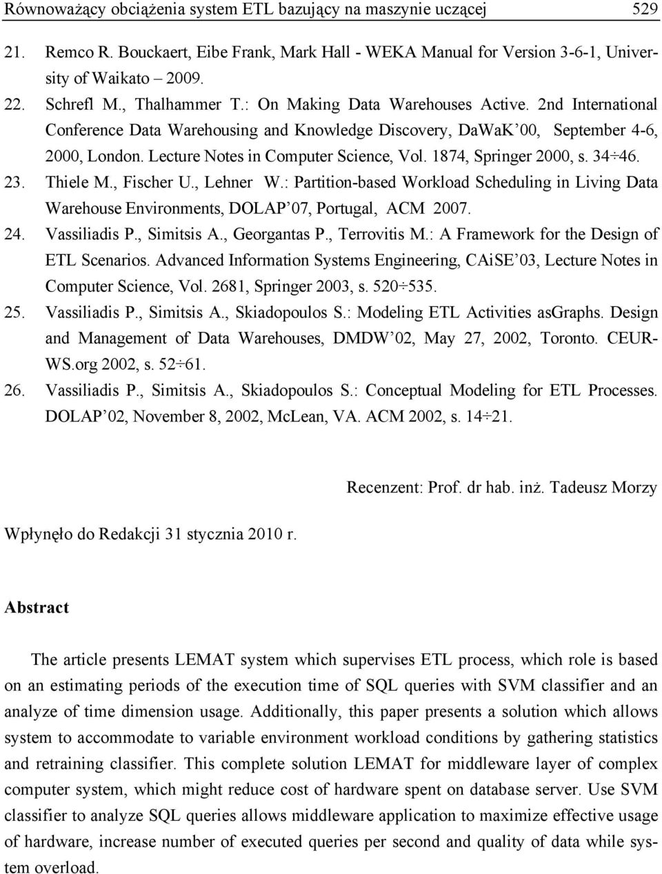 1874, Springer 2000, s. 34 46. 23. Thiele M., Fischer U., Lehner W.: Partition-based Workload Scheduling in Living Data Warehouse Environments, DOLAP 07, Portugal, ACM 2007. 24. Vassiliadis P.