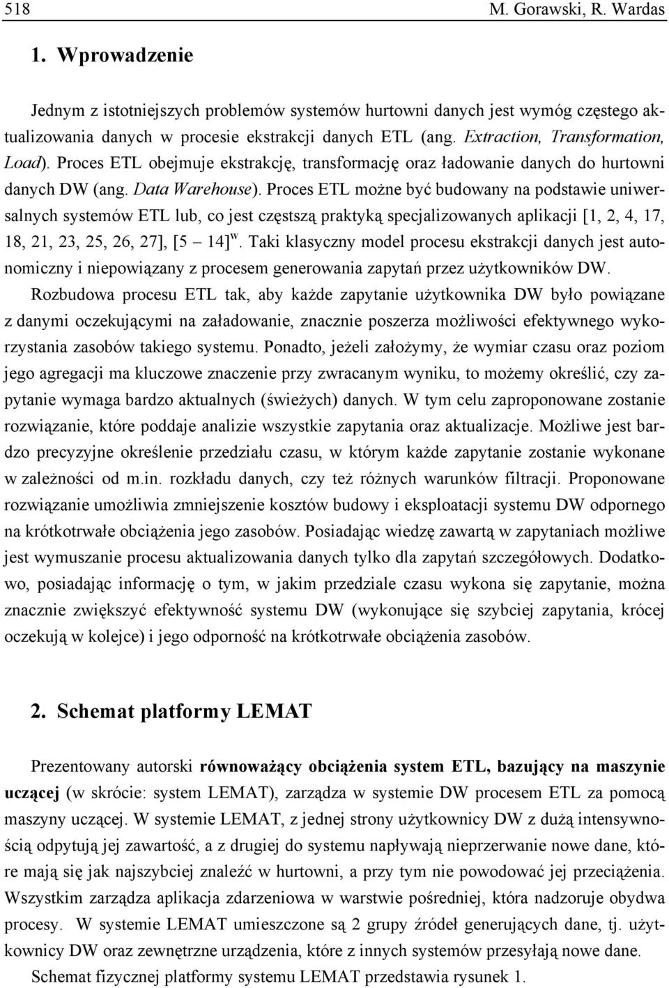 Proces ETL możne być budowany na podstawie uniwersalnych systemów ETL lub, co jest częstszą praktyką specjalizowanych aplikacji [1, 2, 4, 17, 18, 21, 23, 25, 26, 27], [5 14] w.