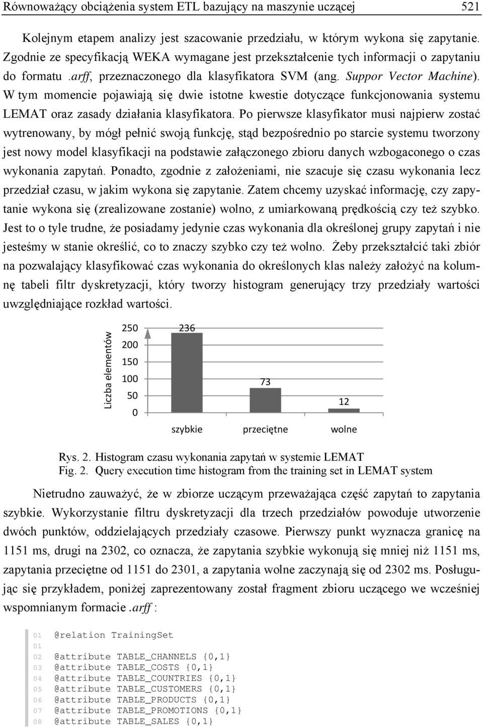 W tym momencie pojawiają się dwie istotne kwestie dotyczące funkcjonowania systemu LEMAT oraz zasady działania klasyfikatora.