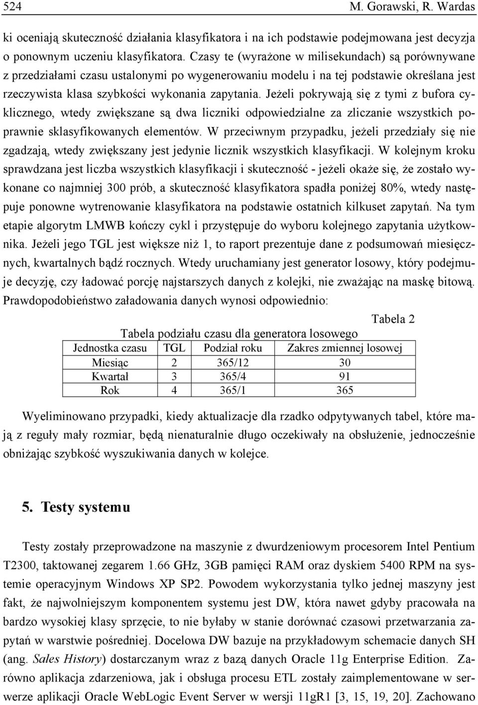 Jeżeli pokrywają się z tymi z bufora cyklicznego, wtedy zwiększane są dwa liczniki odpowiedzialne za zliczanie wszystkich poprawnie sklasyfikowanych elementów.