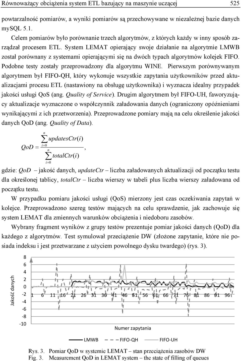 System LEMAT opierający swoje działanie na algorytmie LMWB został porównany z systemami opierającymi się na dwóch typach algorytmów kolejek FIFO.