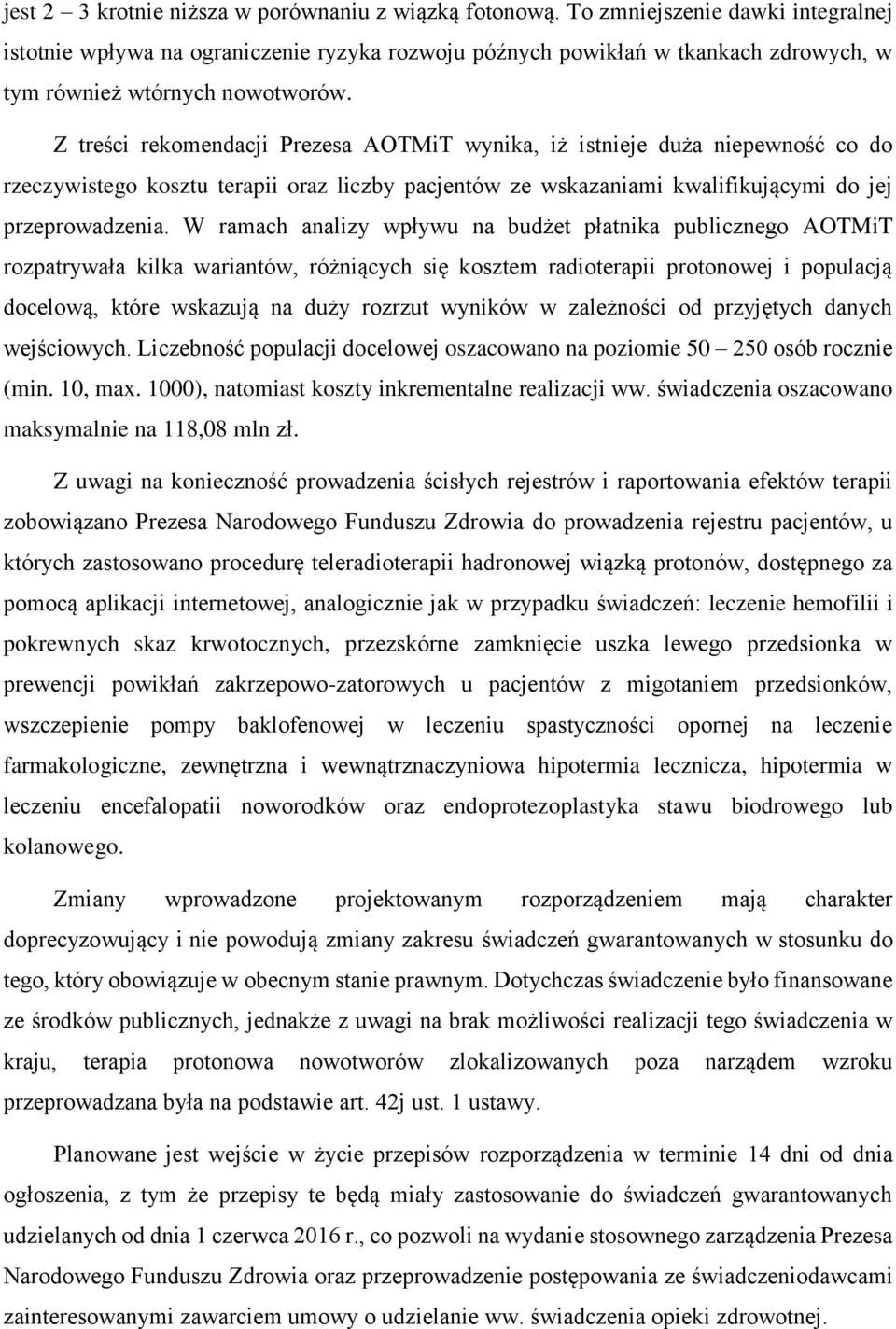 Z treści rekomendacji Prezesa AOTMiT wynika, iż istnieje duża niepewność co do rzeczywistego kosztu terapii oraz liczby pacjentów ze wskazaniami kwalifikującymi do jej przeprowadzenia.