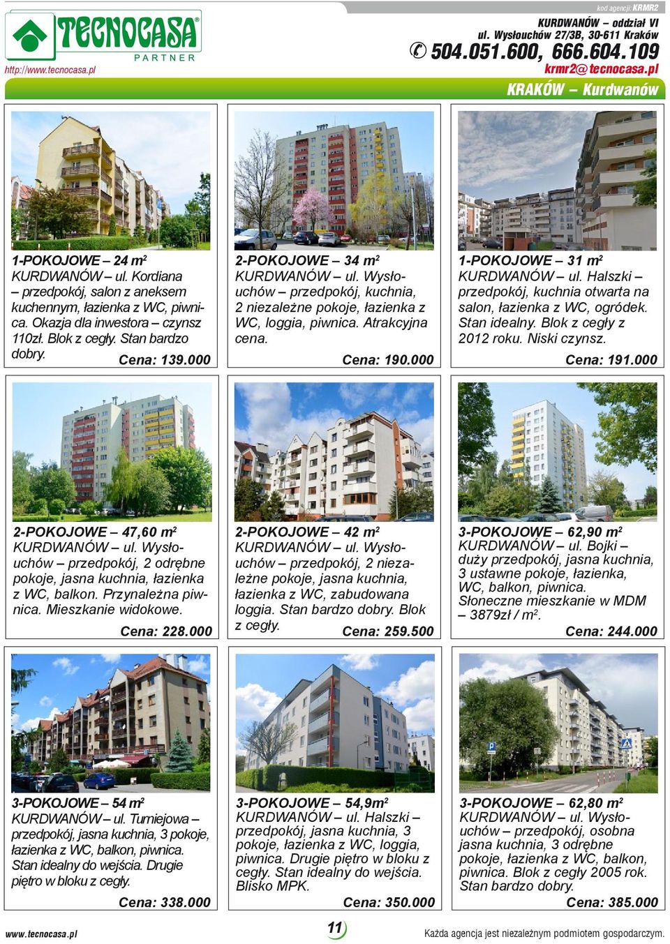 Wysłouchów przedpokój, kuchnia, 2 niezależne pokoje, łazienka z WC, loggia, piwnica. Atrakcyjna cena. Cena: 190.000 1-POKOJOWE 31 m 2 KURDWANÓW ul.