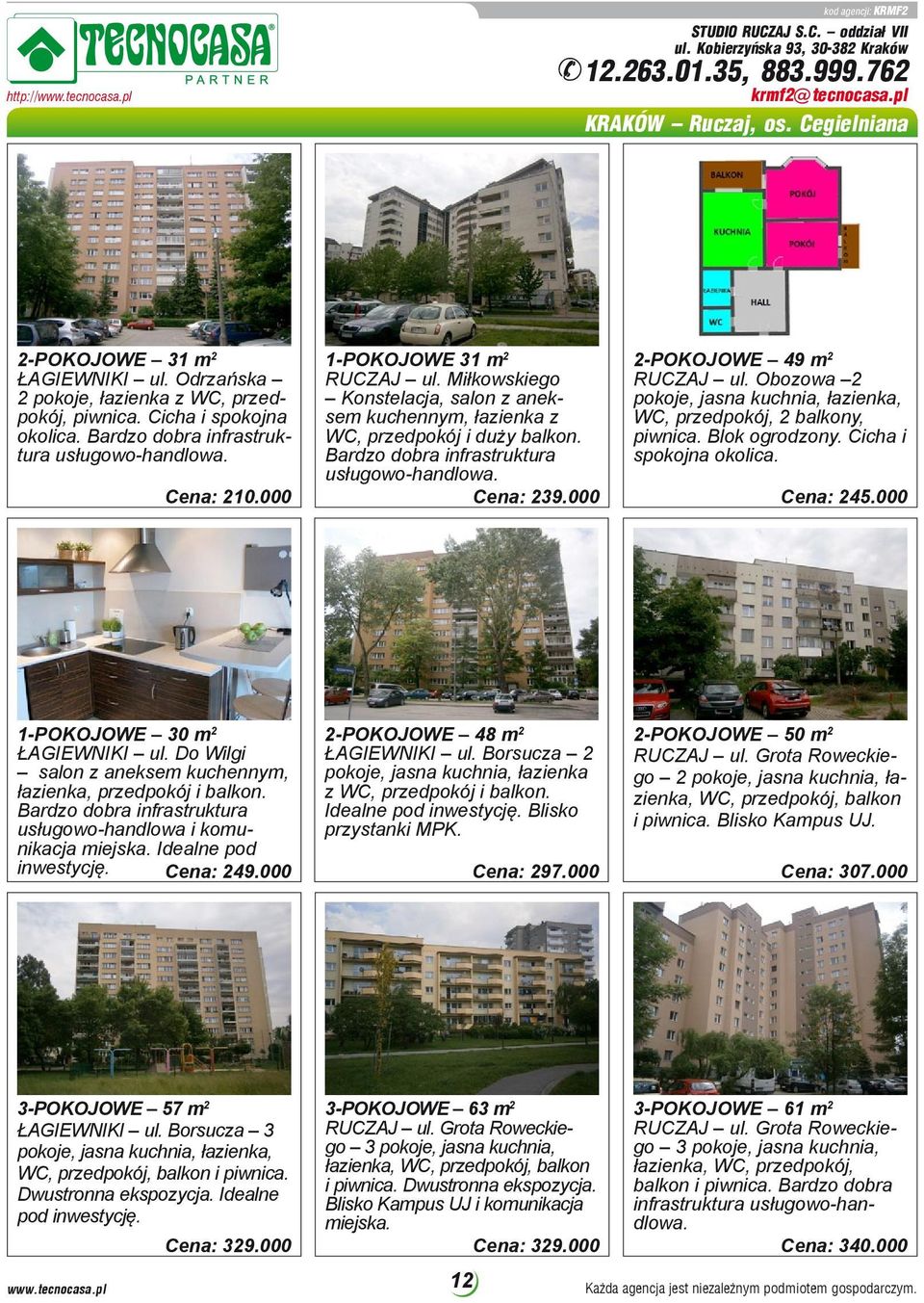 000 1-POKOJOWE 31 m 2 RUCZAJ ul. Miłkowskiego Konstelacja, salon z aneksem kuchennym, łazienka z WC, przedpokój i duży balkon. Bardzo dobra infrastruktura usługowo-handlowa. Cena: 239.
