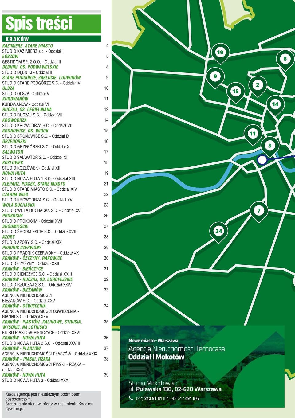 CEGIELNIANA STUDIO RUCZAJ S.C. - Oddział VII KROWODRZA STUDIO KROWODRZA S.C. - Oddział VIII BRONOWICE, OS. WIDOK STUDIO BRONOWICE S.C. - Oddział IX GRZEGÓRZKI STUDIO GRZEGÓRZKI S.C. - Oddział X SALWATOR STUDIO SALWATOR S.