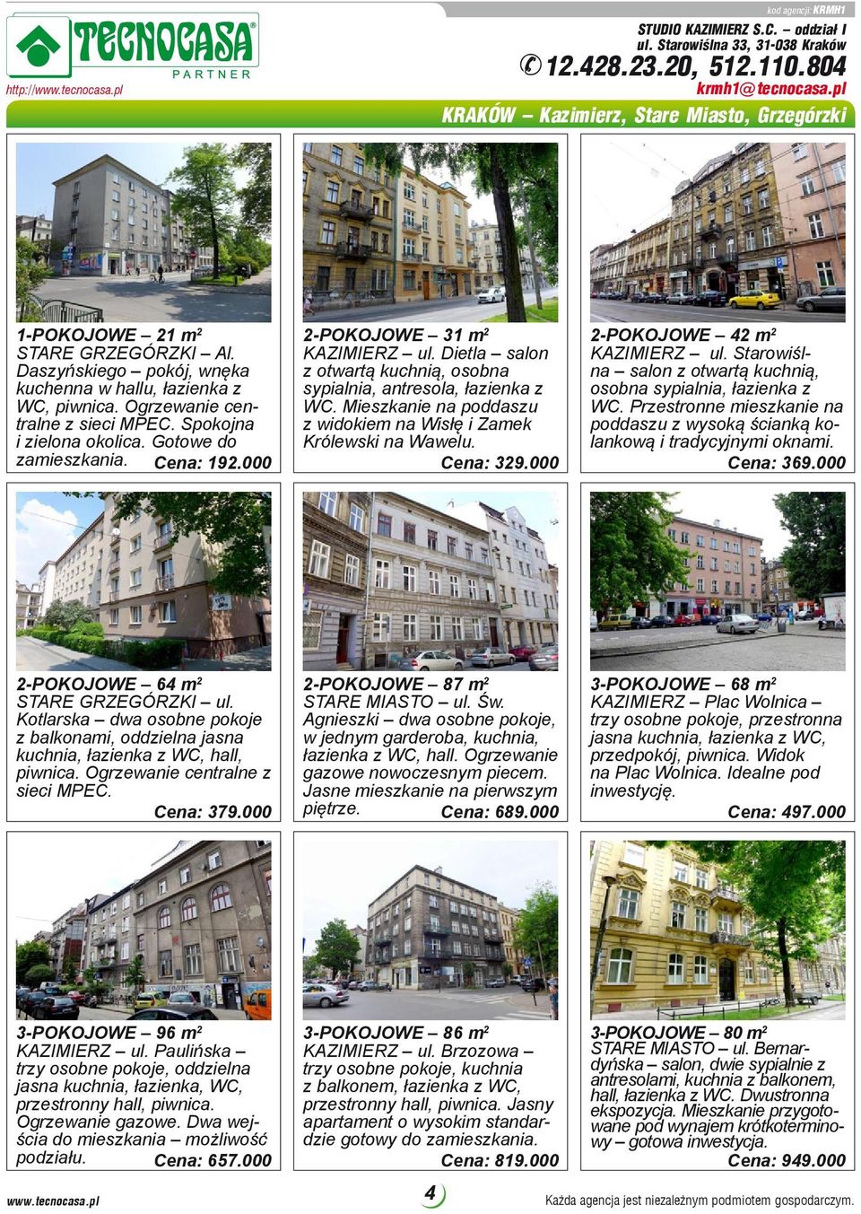 Spokojna i zielona okolica. Gotowe do zamieszkania. Cena: 192.000 2-POKOJOWE 31 m 2 KAZIMIERZ ul. Dietla salon z otwartą kuchnią, osobna sypialnia, antresola, łazienka z WC.