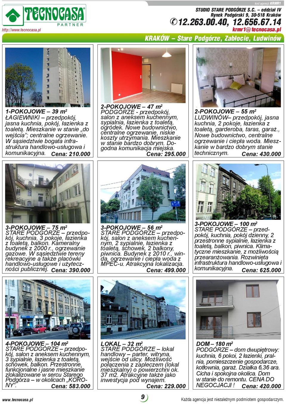 W sąsiedztwie bogata infrastruktura handlowo-usługowa i komunikacyjna. Cena: 210.000 2-POKOJOWE 47 m 2 PODGÓRZE - przedpokój, salon z aneksem kuchennym, sypialnia, łazienka z toaletą, ogródek.