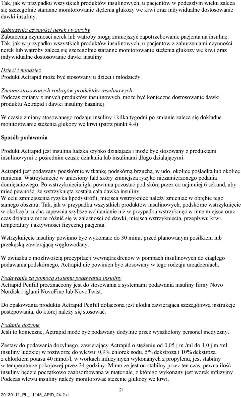 Tak, jak w przypadku wszystkich produktów insulinowych, u pacjentów z zaburzeniami czynności nerek lub wątroby zaleca się szczególnie staranne monitorowanie stężenia glukozy we krwi oraz indywidualne