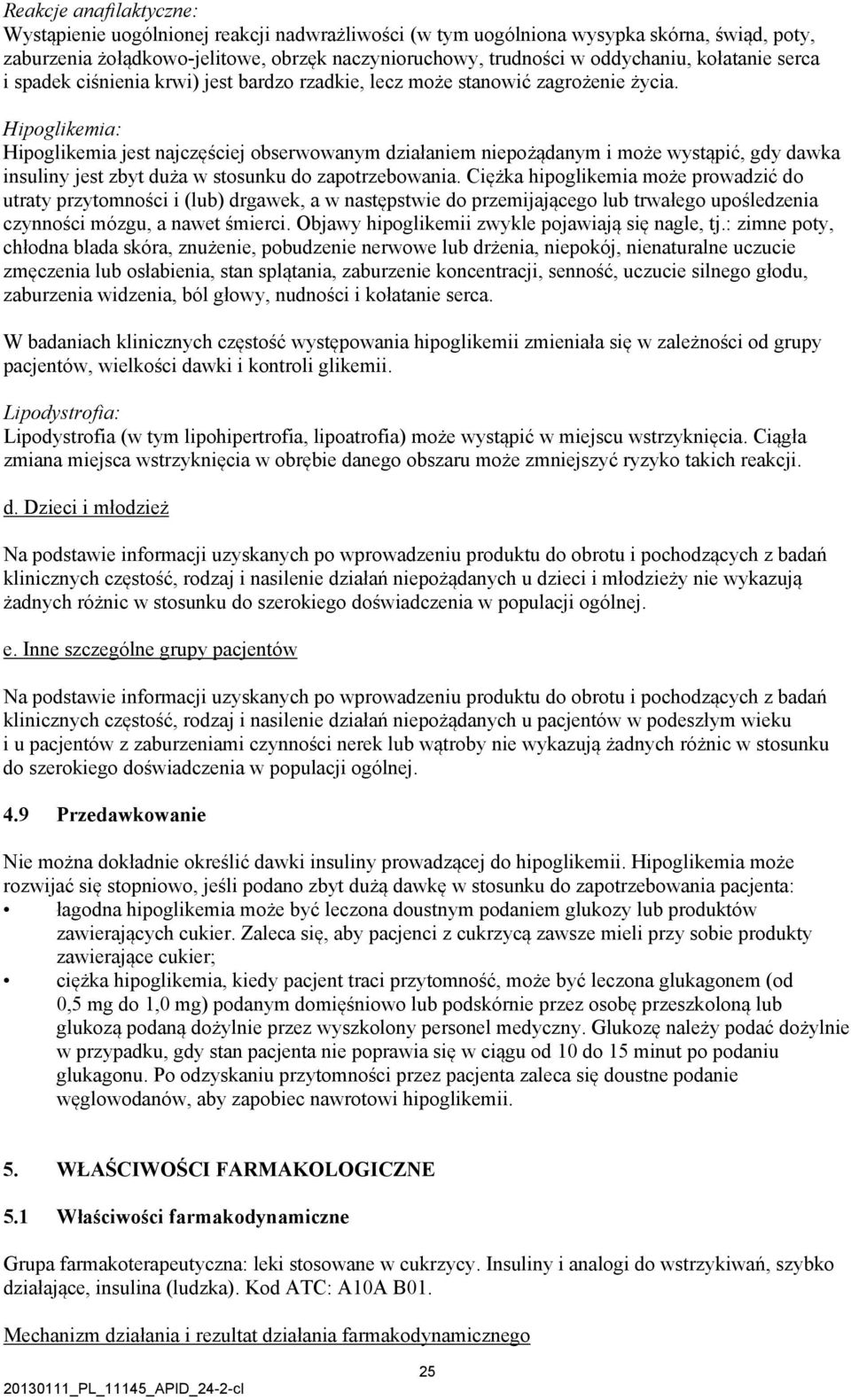 Hipoglikemia: Hipoglikemia jest najczęściej obserwowanym działaniem niepożądanym i może wystąpić, gdy dawka insuliny jest zbyt duża w stosunku do zapotrzebowania.