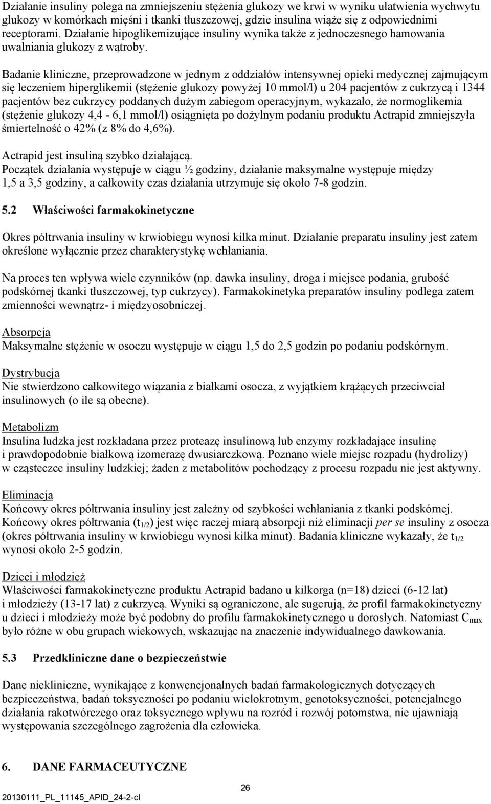 Badanie kliniczne, przeprowadzone w jednym z oddziałów intensywnej opieki medycznej zajmującym się leczeniem hiperglikemii (stężenie glukozy powyżej 10 mmol/l) u 204 pacjentów z cukrzycą i 1344