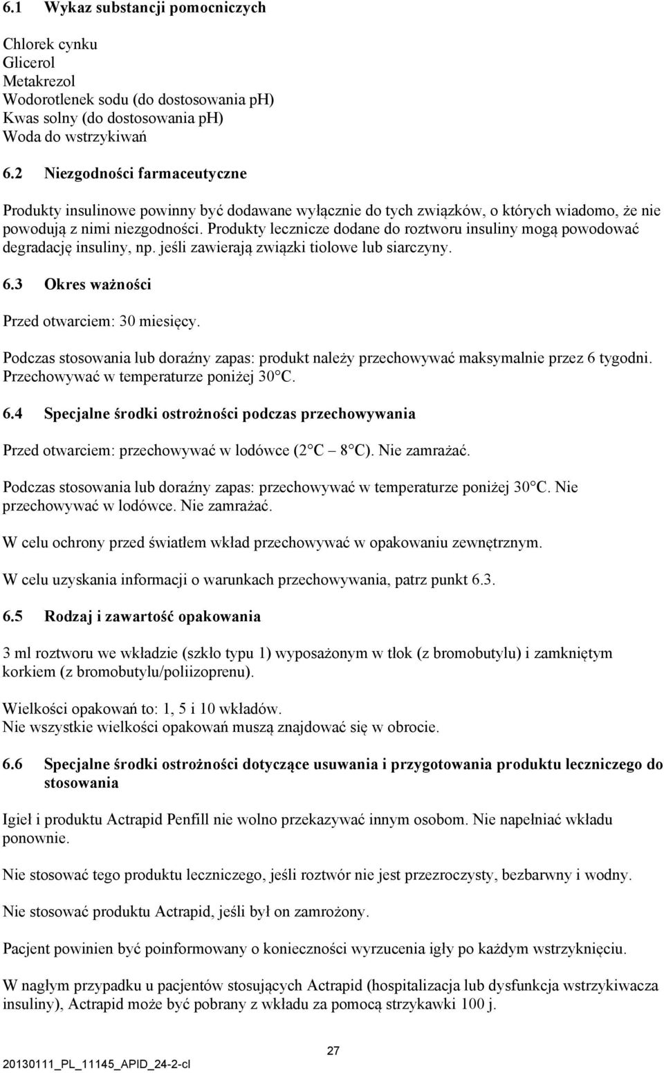 Produkty lecznicze dodane do roztworu insuliny mogą powodować degradację insuliny, np. jeśli zawierają związki tiolowe lub siarczyny. 6.3 Okres ważności Przed otwarciem: 30 miesięcy.