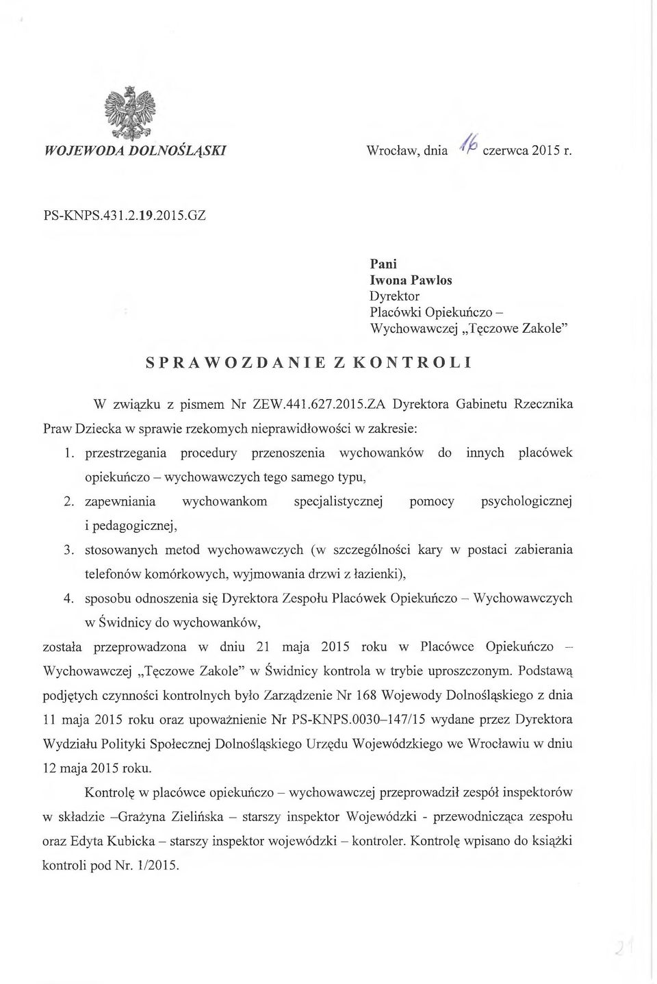 przestrzegania procedury przenoszenia wychowanków do innych placówek opiekuńczo - wychowawczych tego samego typu, 2. zapewniania wychowankom specjalistycznej pomocy psychologicznej i pedagogicznej, 3.