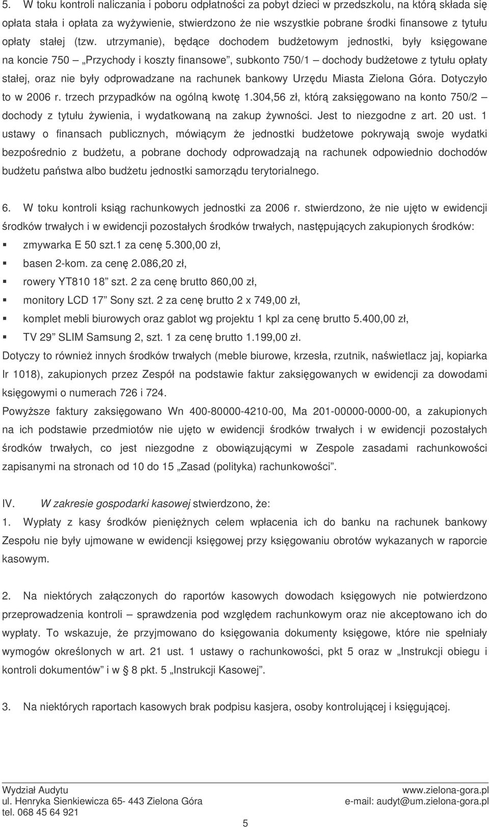 utrzymanie), bdce dochodem budetowym jednostki, były ksigowane na koncie 750 Przychody i koszty finansowe, subkonto 750/1 dochody budetowe z tytułu opłaty stałej, oraz nie były odprowadzane na