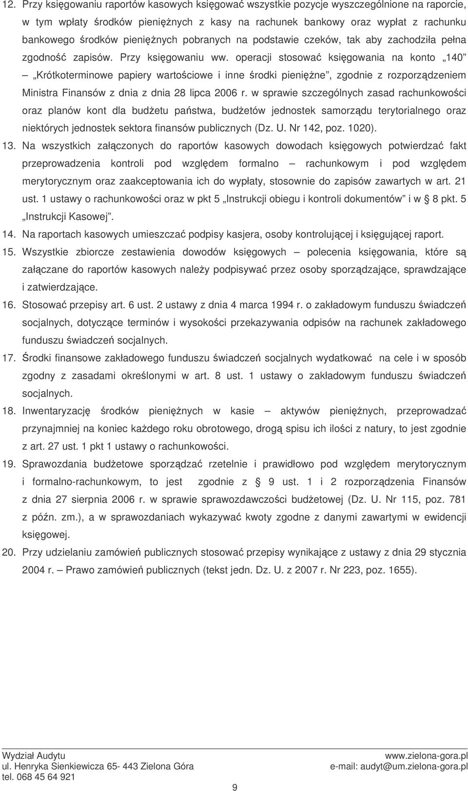 operacji stosowa ksigowania na konto 140 Krótkoterminowe papiery wartociowe i inne rodki pienine, zgodnie z rozporzdzeniem Ministra Finansów z dnia z dnia 28 lipca 2006 r.