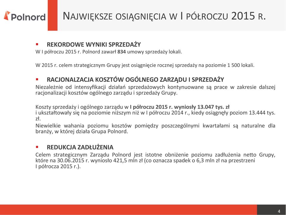 RACJONALZACJA KOSZTÓW OGÓLNEGO ZARZĄDU I SPRZEDAŻY Niezależnie od intensyfikacji działań sprzedażowych kontynuowane są prace w zakresie dalszej racjonalizacji kosztów ogólnego zarządu i sprzedaży