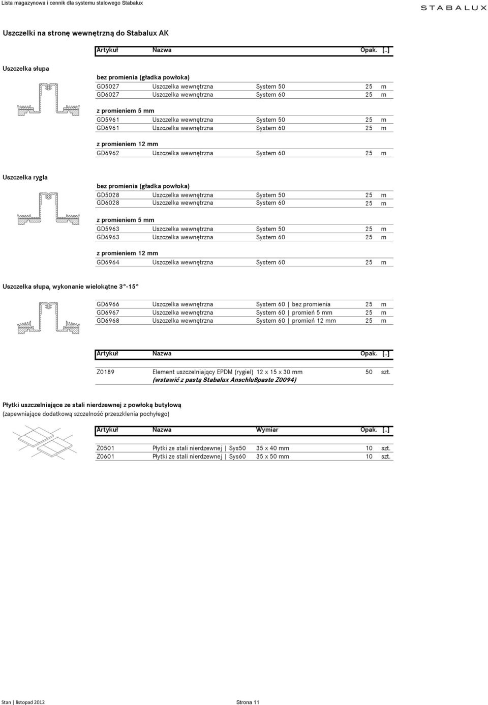 System 50 25 m GD6028 Uszczelka wewnętrzna 25 m z promieniem 5 mm GD5963 Uszczelka wewnętrzna System 50 25 m GD6963 Uszczelka wewnętrzna 25 m z promieniem 12 mm GD6964 Uszczelka wewnętrzna 25 m