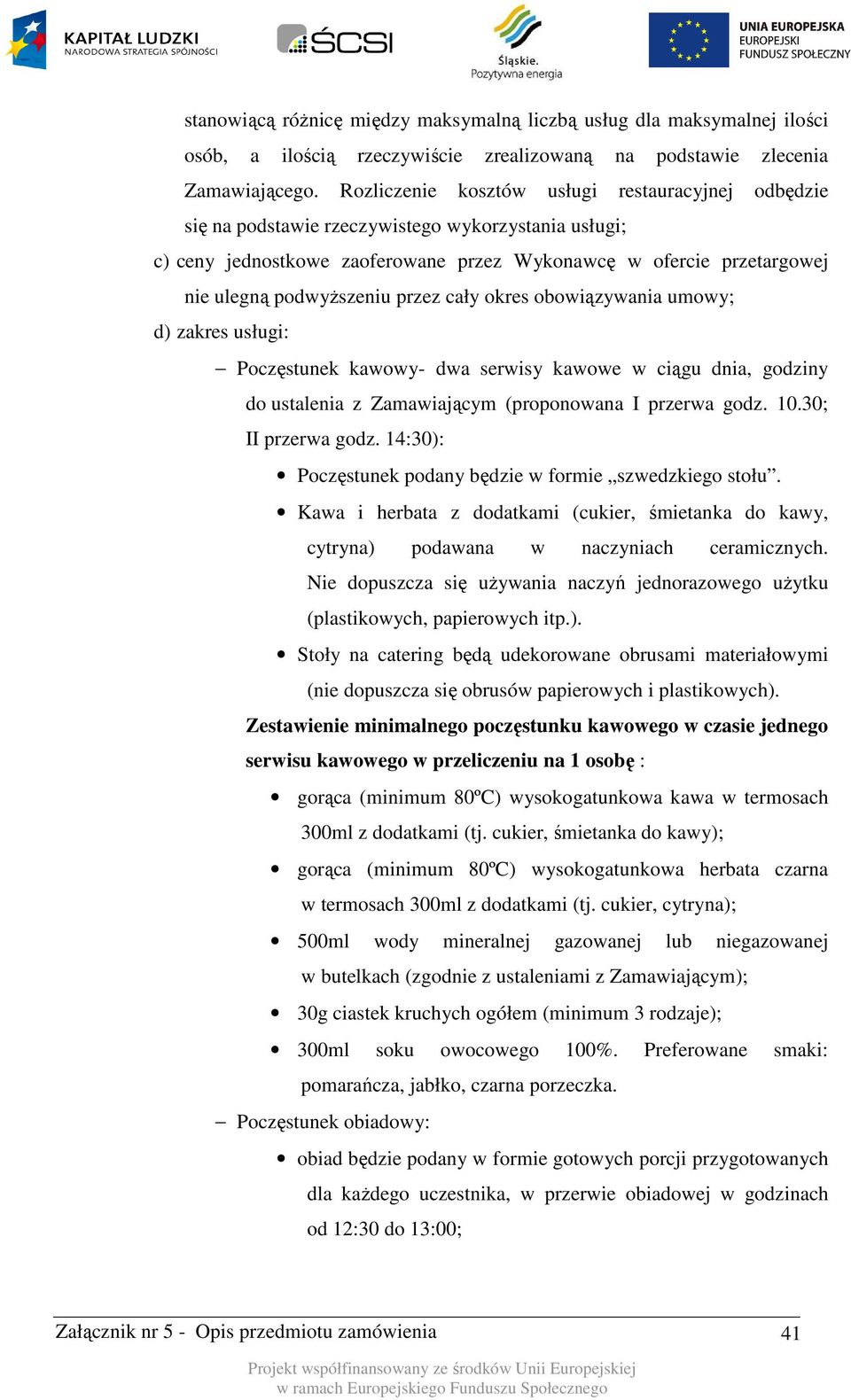 przez cały okres obowiązywania umowy; d) zakres usługi: Poczęstunek kawowy- dwa serwisy kawowe w ciągu dnia, godziny do ustalenia z Zamawiającym (proponowana I przerwa godz. 10.30; II przerwa godz.