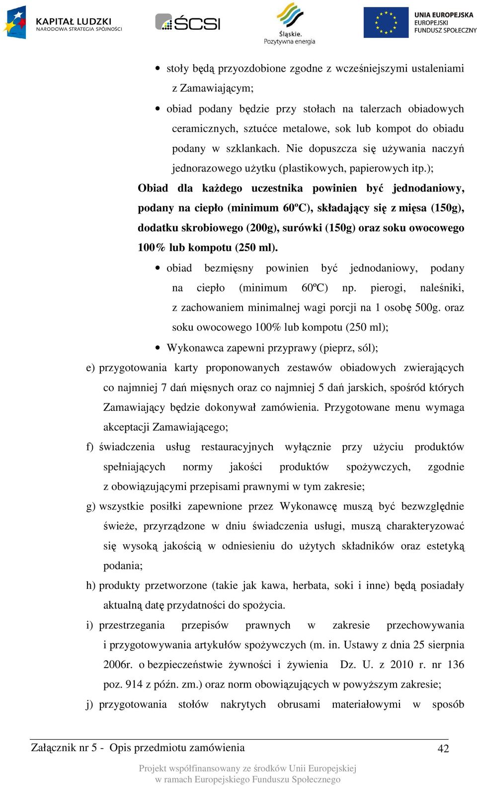 ); Obiad dla każdego uczestnika powinien być jednodaniowy, podany na ciepło (minimum 60ºC), składający się z mięsa (150g), dodatku skrobiowego (200g), surówki (150g) oraz soku owocowego 100% lub