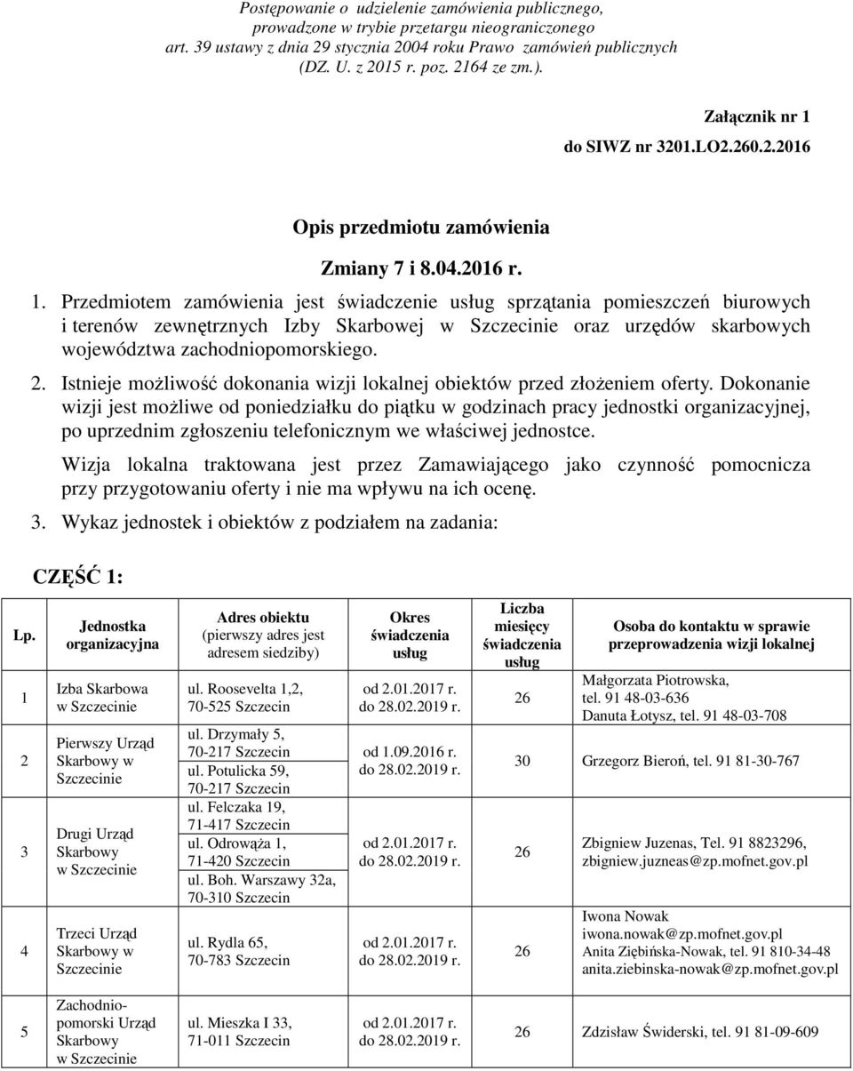 . Przedmiotem zamówienia jest świadczenie sprzątania pomieszczeń biurowych i terenów zewnętrznych Izby Skarbowej w Szczecinie oraz urzędów skarbowych województwa zachodniopomorskiego.